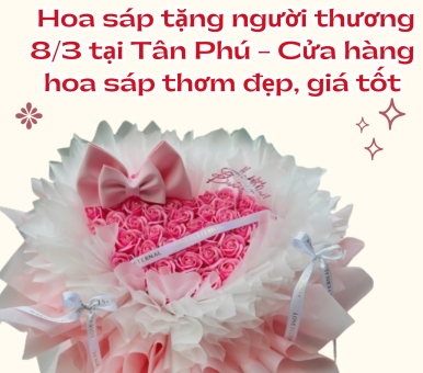Hoa sáp tặng người thương 8/3 tại Tân Phú – Cửa hàng hoa sáp thơm đẹp, giá tốt