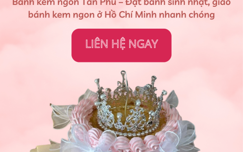 Bánh kem ngon Tân Phú – Đặt bánh sinh nhật, giao bánh kem ngon ở Hồ Chí Minh nhanh chóng